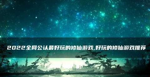 好玩的修仙游戏 2023年五大最好玩的修仙游戏排行榜