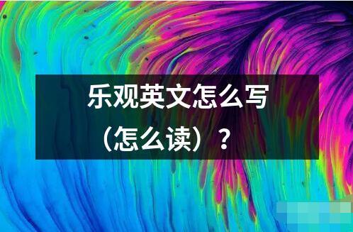 乐观英文怎么写 乐观英文是指一种积极乐观的心态