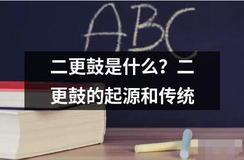 二更鼓是什么 二更鼓是一种传统的民间乐器也称为“老鼓”