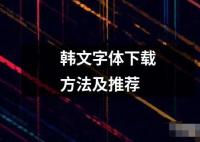 韩文字体下载方法及推荐 ﻿韩文字体是韩国文化的重要组成部分它不仅仅是一种文字更是一种艺术